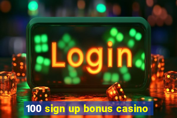 100 sign up bonus casino