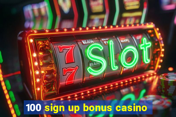 100 sign up bonus casino