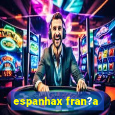 espanhax fran?a