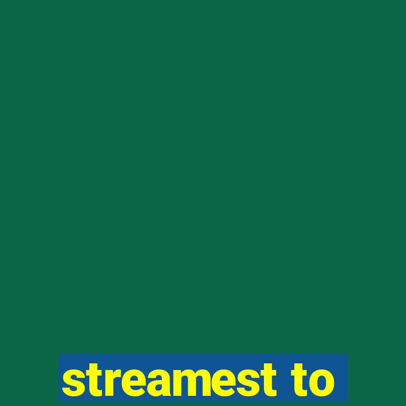 streamest to