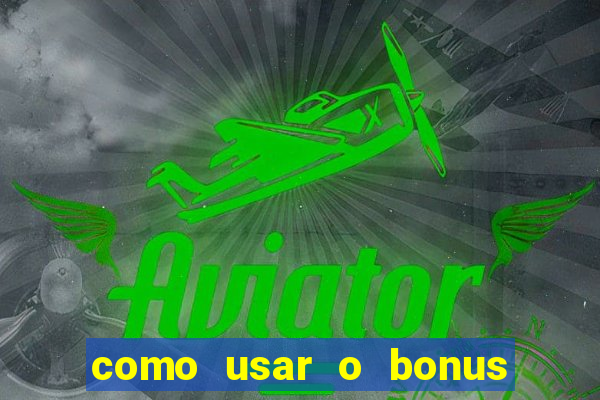 como usar o bonus no vai de bet