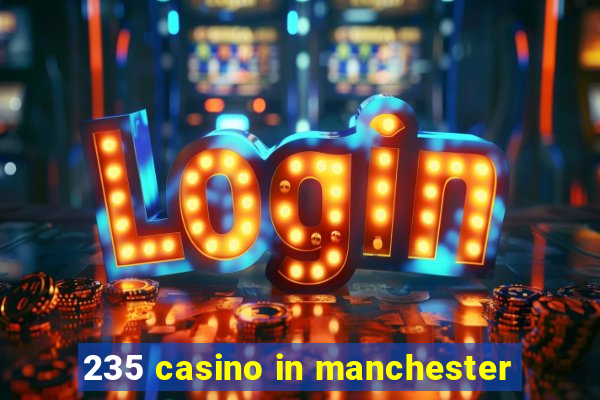 235 casino in manchester