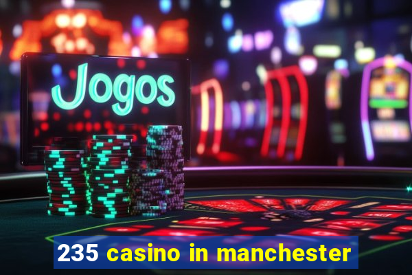 235 casino in manchester