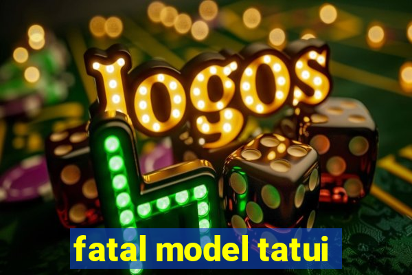 fatal model tatui