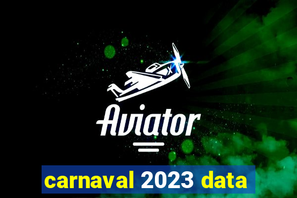 carnaval 2023 data