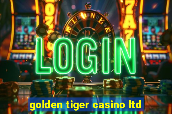 golden tiger casino ltd