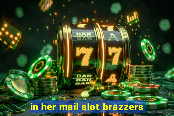 in her mail slot brazzers