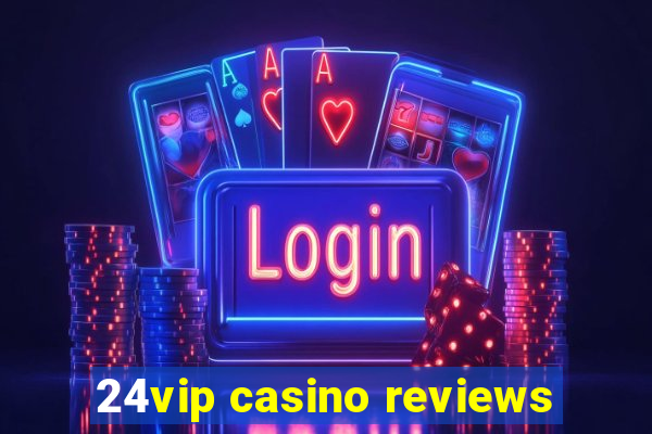 24vip casino reviews