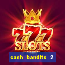 cash bandits 2 slot machine