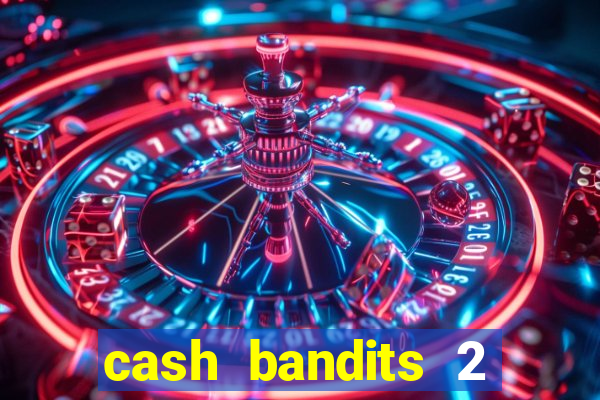 cash bandits 2 slot machine