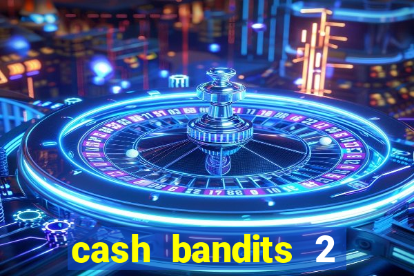 cash bandits 2 slot machine