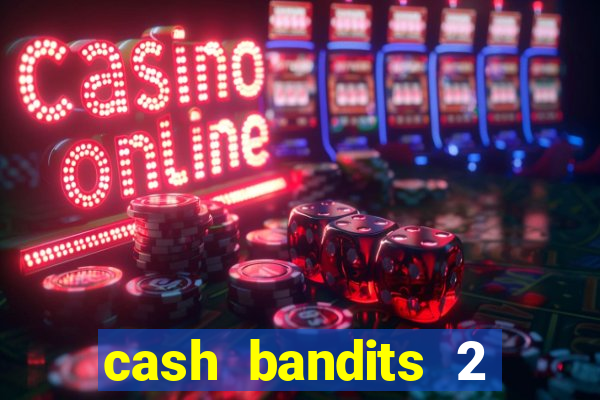 cash bandits 2 slot machine