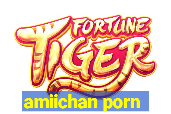 amiichan porn