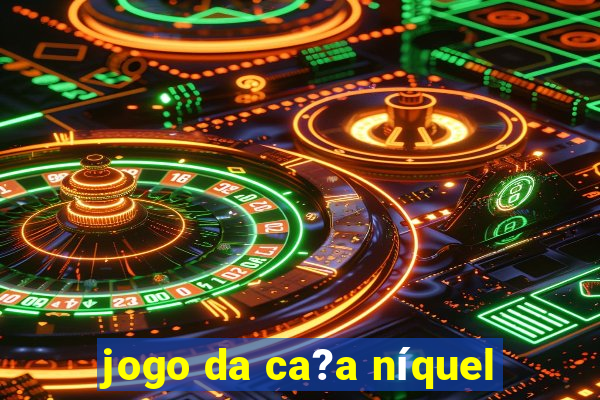 jogo da ca?a níquel