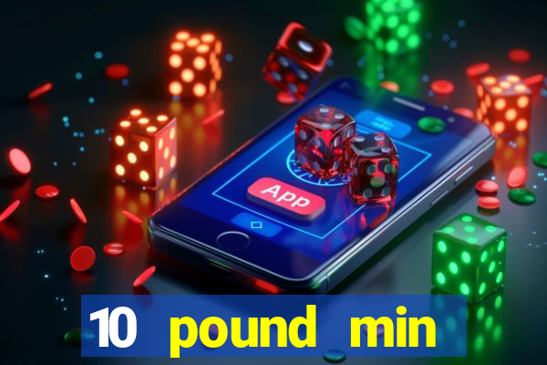 10 pound min deposit casino