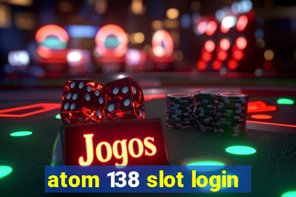 atom 138 slot login