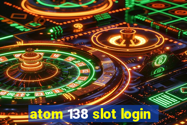 atom 138 slot login