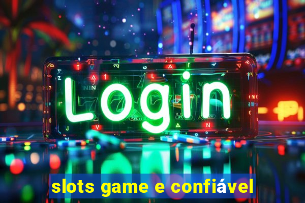 slots game e confiável