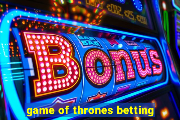 game of thrones betting