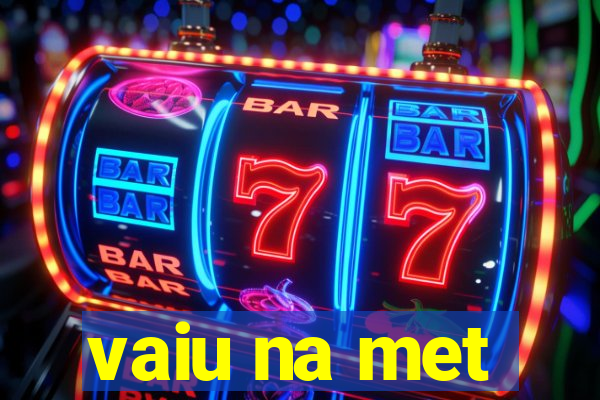 vaiu na met