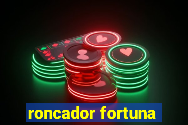 roncador fortuna