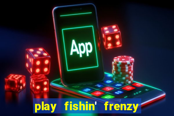 play fishin' frenzy fortune spins slots