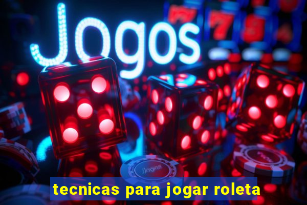 tecnicas para jogar roleta