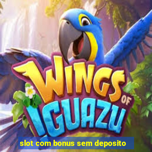 slot com bonus sem deposito