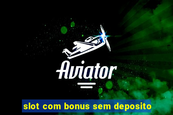 slot com bonus sem deposito