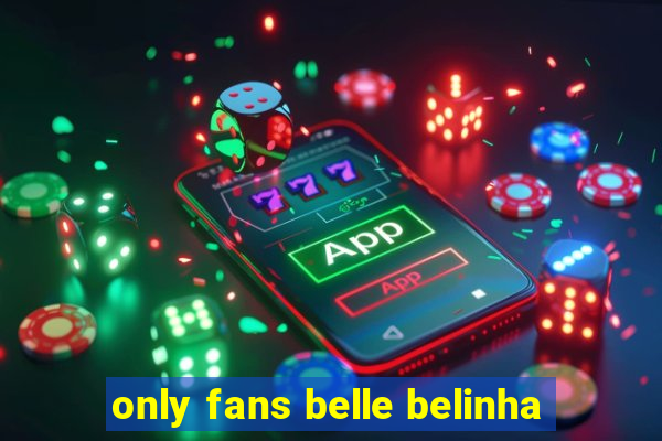 only fans belle belinha