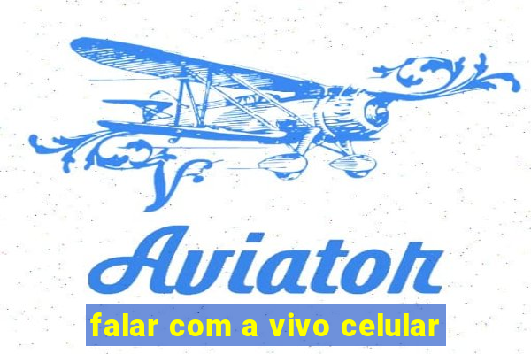 falar com a vivo celular