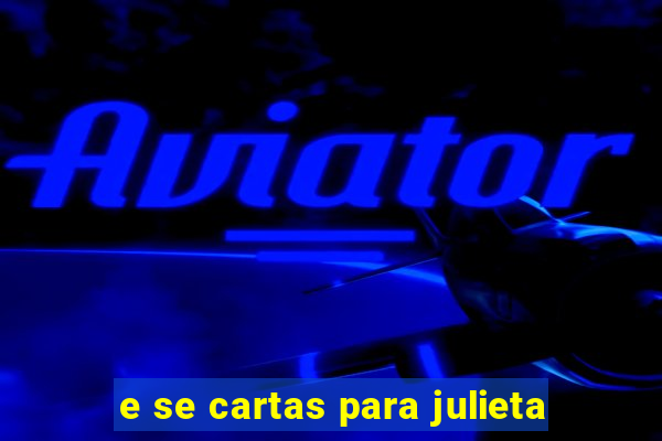 e se cartas para julieta