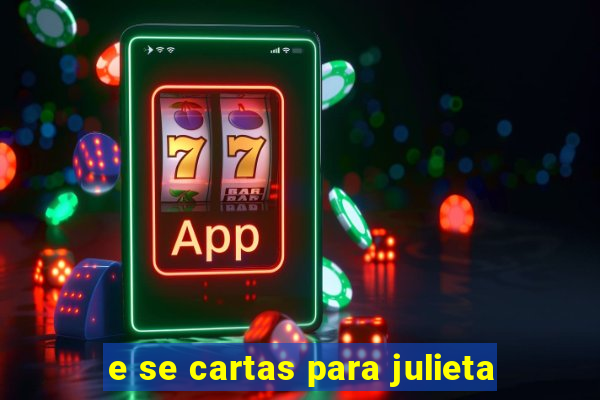 e se cartas para julieta