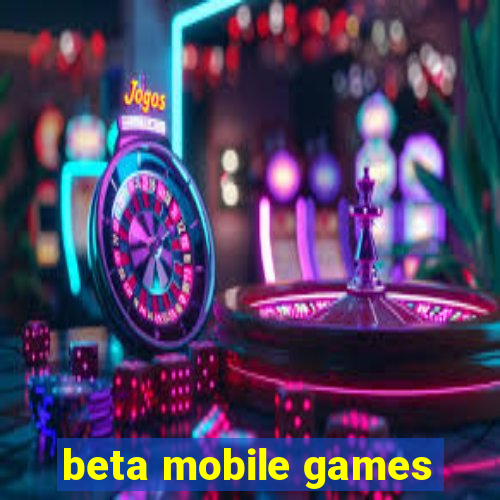 beta mobile games