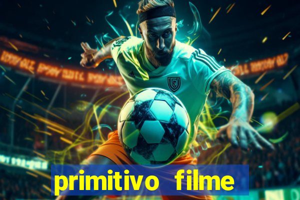 primitivo filme completo dublado mega filmes