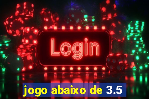 jogo abaixo de 3.5