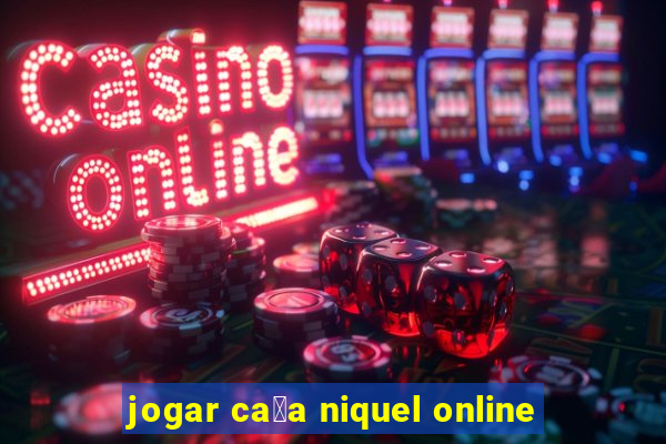 jogar ca莽a niquel online