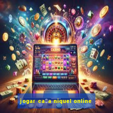 jogar ca莽a niquel online