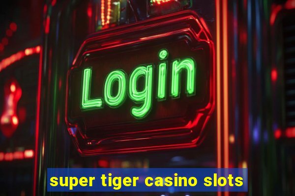 super tiger casino slots