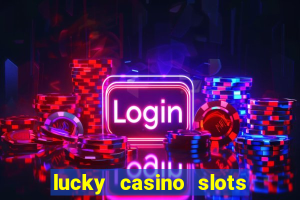 lucky casino slots win cash