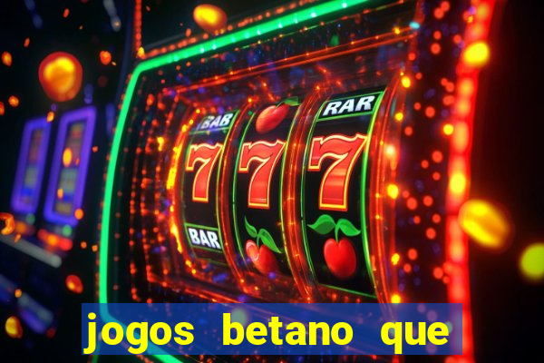 jogos betano que d?o dinheiro