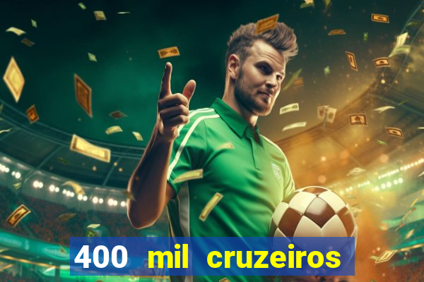 400 mil cruzeiros em reais