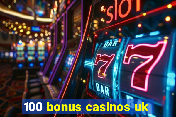 100 bonus casinos uk