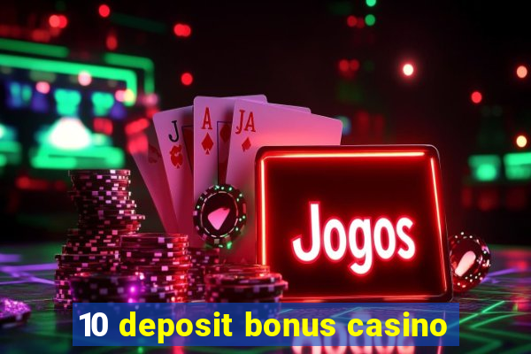 10 deposit bonus casino