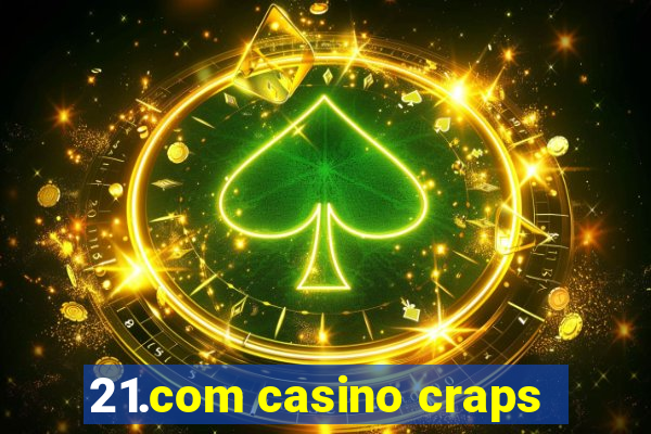 21.com casino craps