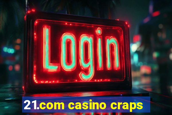 21.com casino craps