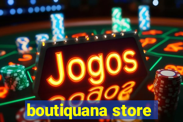 boutiquana store