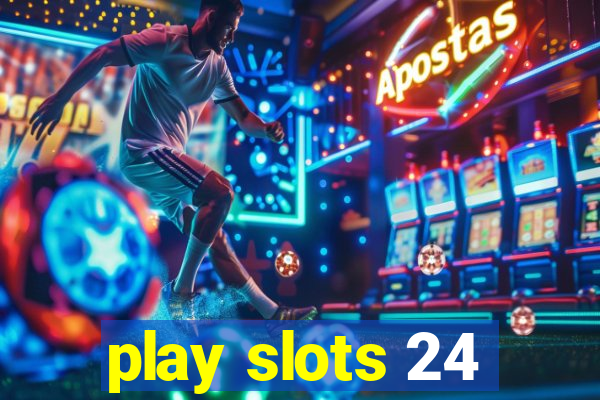 play slots 24