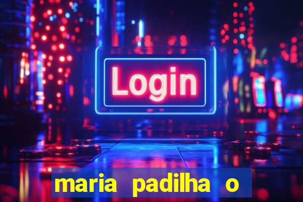 maria padilha o que ela faz