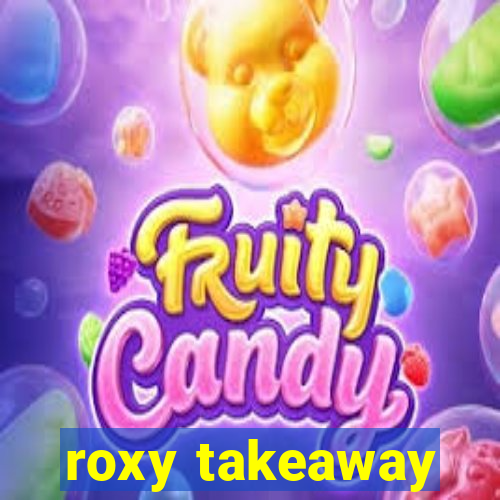 roxy takeaway